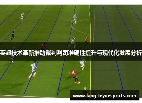 英超技术革新推动裁判判罚准确性提升与现代化发展分析 英超技术革新推动裁判判罚准确性提升与现代化发展分析