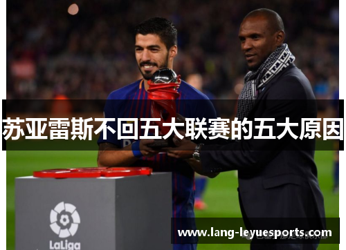苏亚雷斯不回五大联赛的五大原因 苏亚雷斯不回五大联赛的五大原因