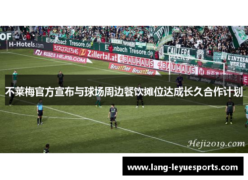 不莱梅官方宣布与球场周边餐饮摊位达成长久合作计划 不莱梅官方宣布与球场周边餐饮摊位达成长久合作计划